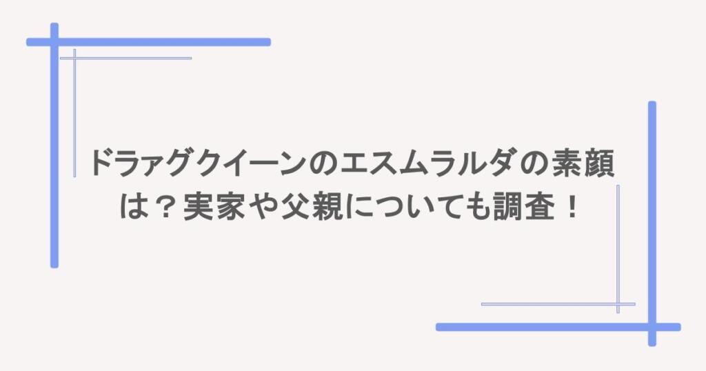 ドラァグクイーンのエスムラルダの素顔は?実家や父親についても調査!