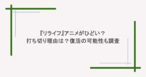 『リライフ』アニメがひどい?打ち切り理由は?復活の可能性も調査