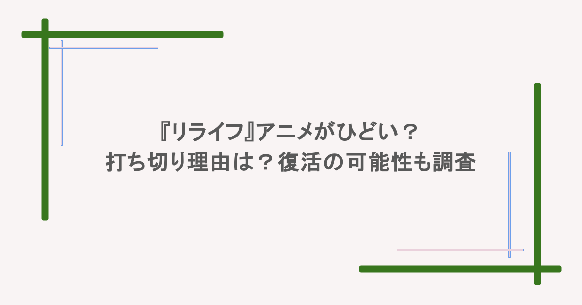 『リライフ』アニメがひどい?打ち切り理由は?復活の可能性も調査